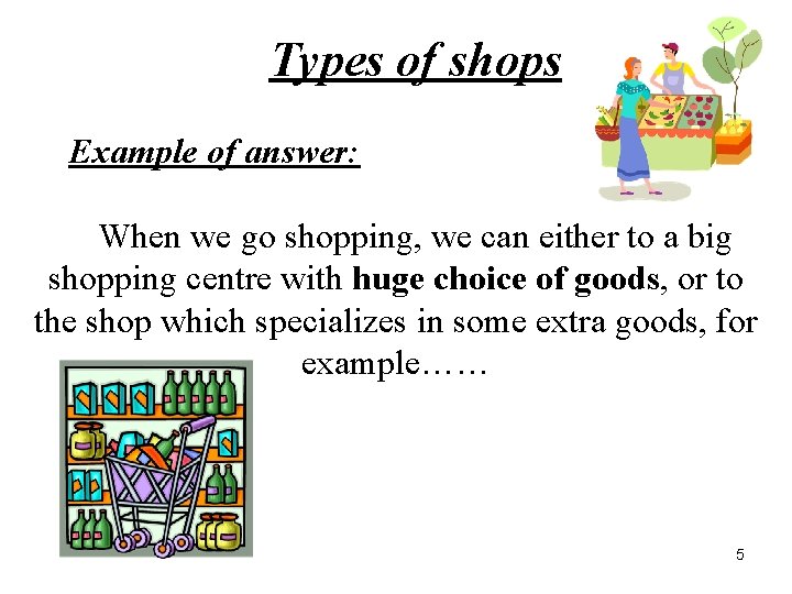 Types of shops Example of answer: When we go shopping, we can either to