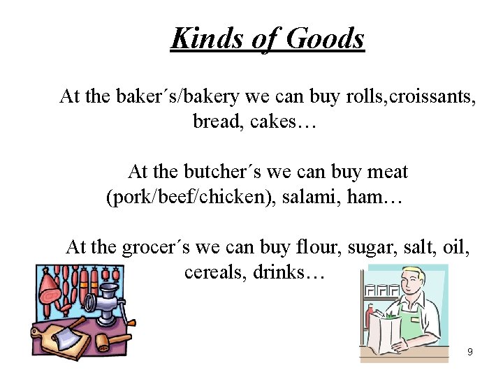 Kinds of Goods At the baker´s/bakery we can buy rolls, croissants, bread, cakes… At