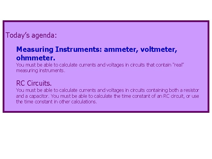 Today’s agenda: Measuring Instruments: ammeter, voltmeter, ohmmeter. You must be able to calculate currents