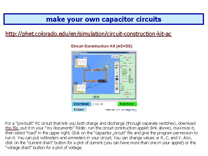 make your own capacitor circuits http: //phet. colorado. edu/en/simulation/circuit-construction-kit-ac For a “pre-built” RC circuit