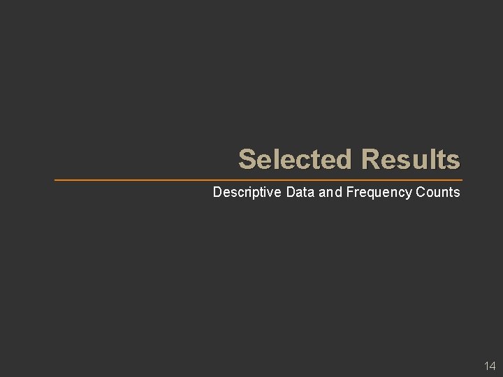 Selected Results Descriptive Data and Frequency Counts 14 Selected Results Descriptive Data and Frequency Counts 14
