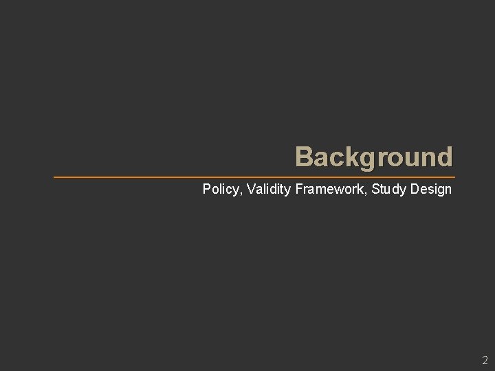 Background Policy, Validity Framework, Study Design 2 Background Policy, Validity Framework, Study Design 2