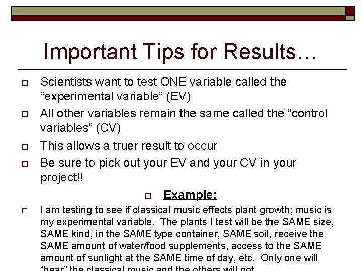 Important Tips for Results… o o o Scientists want to test ONE variable called