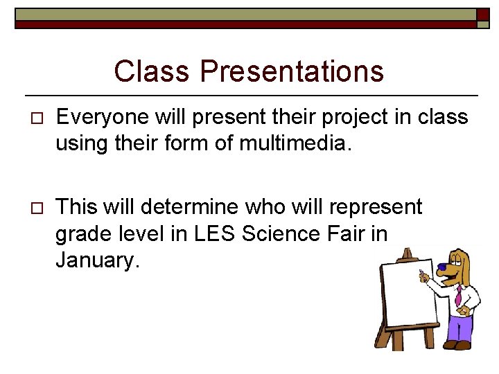 Class Presentations o Everyone will present their project in class using their form of