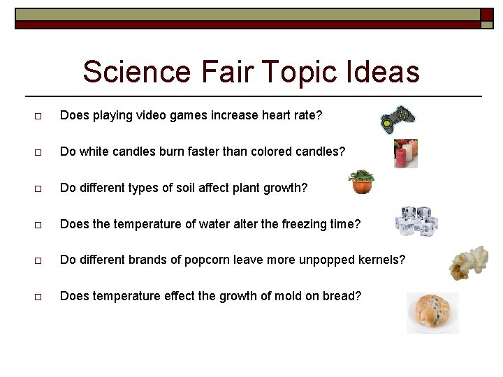 Science Fair Topic Ideas o Does playing video games increase heart rate? o Do