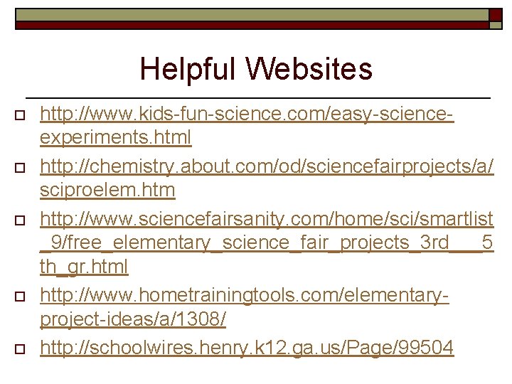 Helpful Websites o o o http: //www. kids-fun-science. com/easy-scienceexperiments. html http: //chemistry. about. com/od/sciencefairprojects/a/
