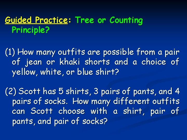 Guided Practice: Tree or Counting Principle? (1) How many outfits are possible from a