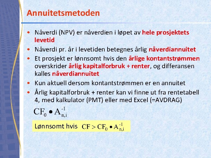 Annuitetsmetoden • Nåverdi (NPV) er nåverdien i løpet av hele prosjektets levetid • Nåverdi