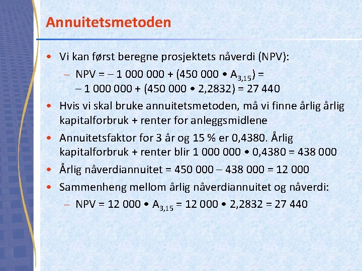 Annuitetsmetoden • Vi kan først beregne prosjektets nåverdi (NPV): – NPV = – 1