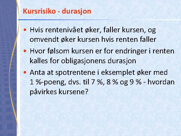 Kursrisiko - durasjon • Hvis rentenivået øker, faller kursen, og omvendt øker kursen hvis