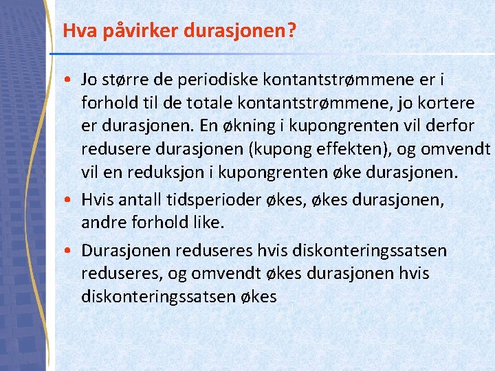 Hva påvirker durasjonen? • Jo større de periodiske kontantstrømmene er i forhold til de