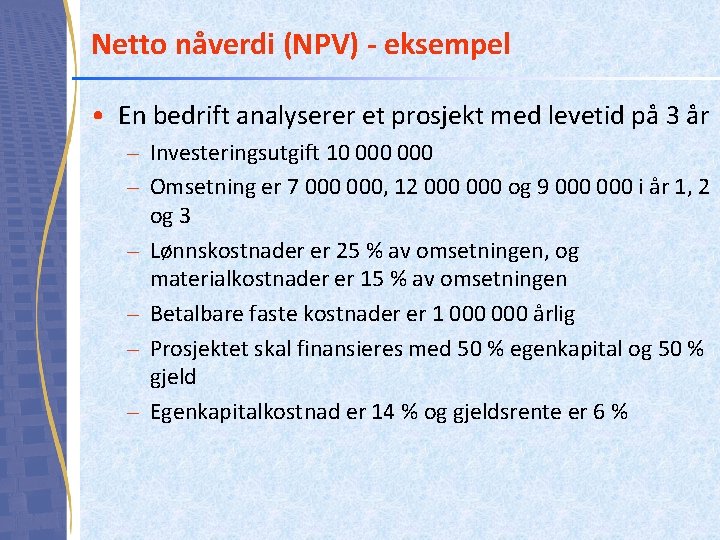 Netto nåverdi (NPV) - eksempel • En bedrift analyserer et prosjekt med levetid på
