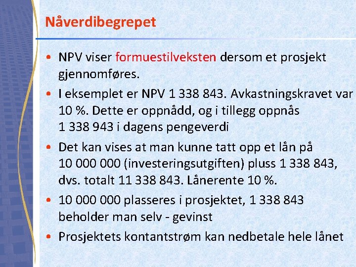 Nåverdibegrepet • NPV viser formuestilveksten dersom et prosjekt gjennomføres. • I eksemplet er NPV