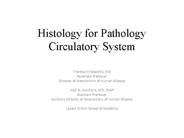 Histology for Pathology Circulatory System Theresa Kristopaitis, MD Associate Professor Director of Mechanisms of