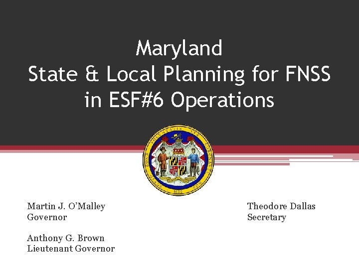 Maryland State & Local Planning for FNSS in ESF#6 Operations Martin J. O’Malley Governor