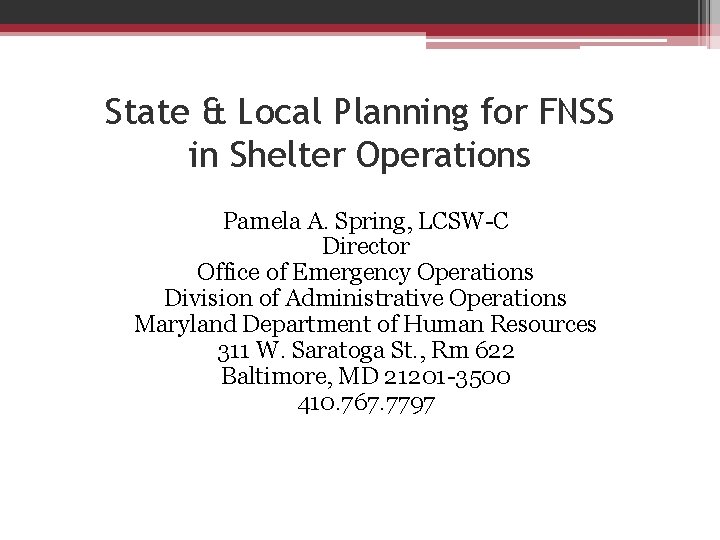 State & Local Planning for FNSS in Shelter Operations Pamela A. Spring, LCSW-C Director