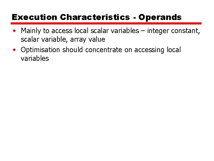 Execution Characteristics - Operands • Mainly to access local scalar variables – integer constant, Execution Characteristics - Operands • Mainly to access local scalar variables – integer constant,