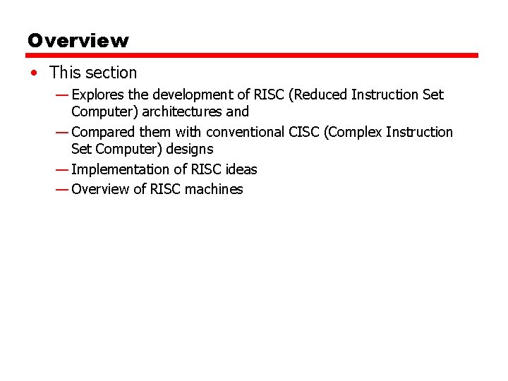 Overview • This section — Explores the development of RISC (Reduced Instruction Set Computer) Overview • This section — Explores the development of RISC (Reduced Instruction Set Computer)