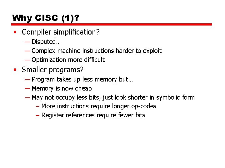 Why CISC (1)? • Compiler simplification? — Disputed… — Complex machine instructions harder to Why CISC (1)? • Compiler simplification? — Disputed… — Complex machine instructions harder to