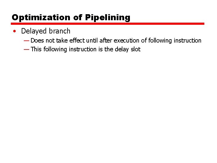 Optimization of Pipelining • Delayed branch — Does not take effect until after execution Optimization of Pipelining • Delayed branch — Does not take effect until after execution