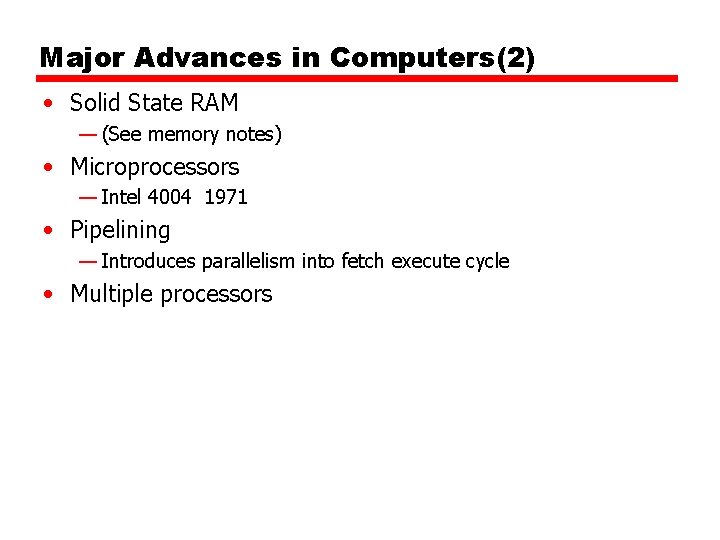 Major Advances in Computers(2) • Solid State RAM — (See memory notes) • Microprocessors Major Advances in Computers(2) • Solid State RAM — (See memory notes) • Microprocessors