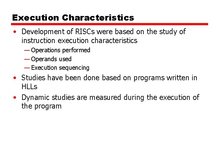 Execution Characteristics • Development of RISCs were based on the study of instruction execution Execution Characteristics • Development of RISCs were based on the study of instruction execution