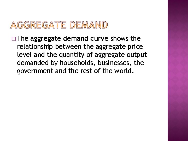 � The aggregate demand curve shows the relationship between the aggregate price level and
