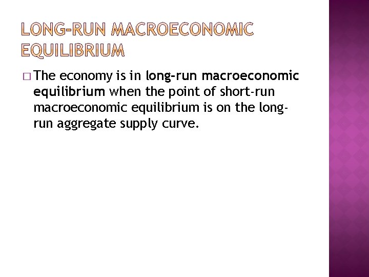 � The economy is in long-run macroeconomic equilibrium when the point of short-run macroeconomic