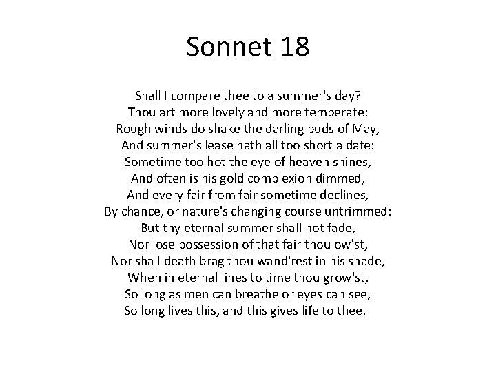 Sonnet 18 Shall I compare thee to a summer's day? Thou art more lovely