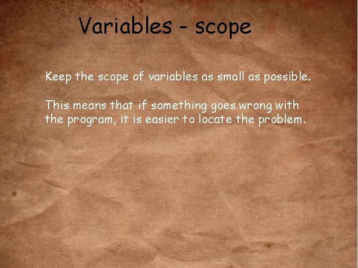 Variables - scope Keep the scope of variables as small as possible. This means