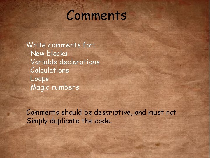 Comments Write comments for: New blocks Variable declarations Calculations Loops Magic numbers Comments should