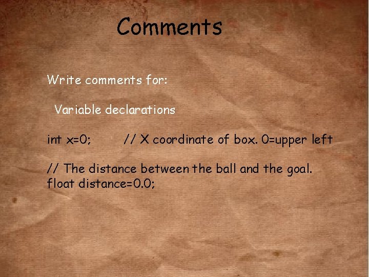 Comments Write comments for: Variable declarations int x=0; // X coordinate of box. 0=upper