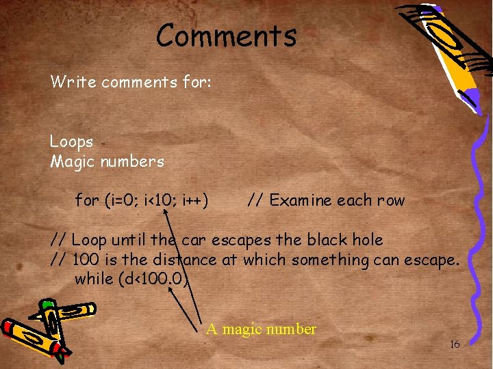 Comments Write comments for: Loops Magic numbers for (i=0; i<10; i++) // Examine each