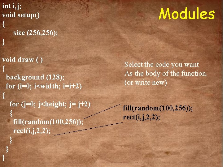 int i, j; void setup() { size (256, 256); } void draw ( )