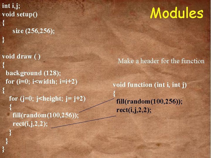 int i, j; void setup() { size (256, 256); } void draw ( )