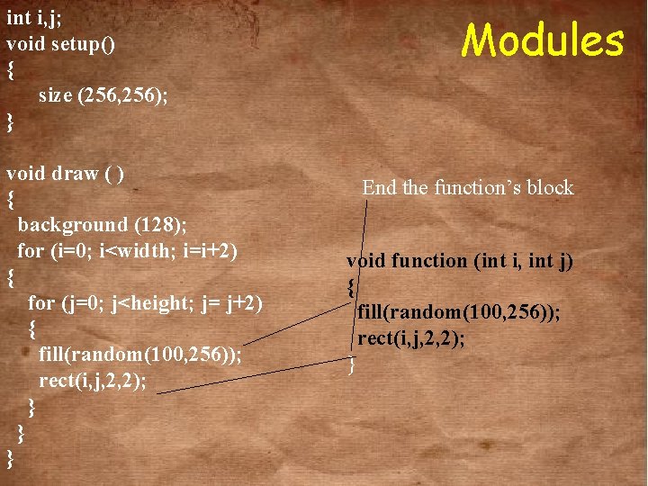 int i, j; void setup() { size (256, 256); } void draw ( )