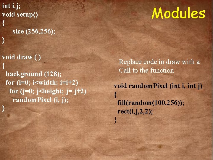 int i, j; void setup() { size (256, 256); } void draw ( )
