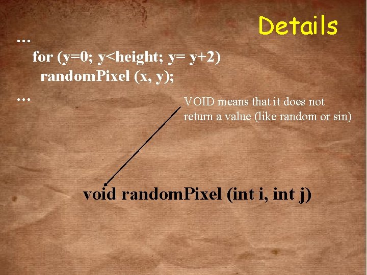 Details … for (y=0; y<height; y= y+2) random. Pixel (x, y); … VOID means