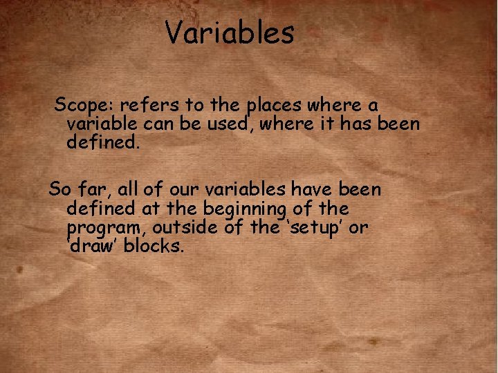 Variables Scope: refers to the places where a variable can be used, where it