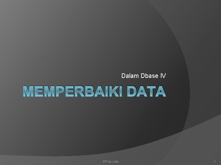 Dalam Dbase IV MEMPERBAIKI DATA KTI by orita 1 