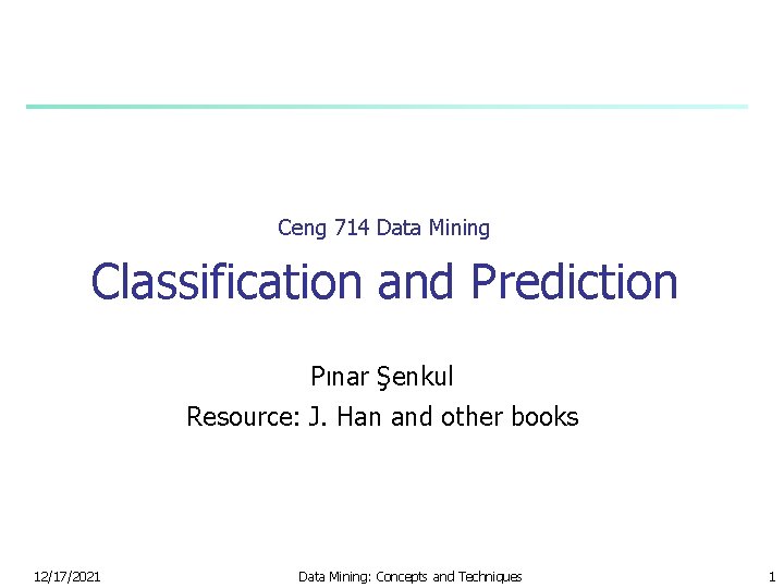 Ceng 714 Data Mining Classification and Prediction Pınar Şenkul Resource: J. Han and other