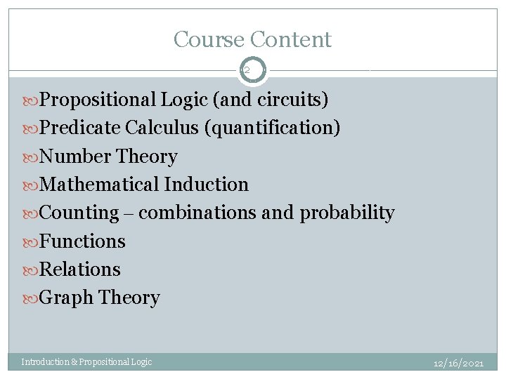 Course Content 2 Propositional Logic (and circuits) Predicate Calculus (quantification) Number Theory Mathematical Induction