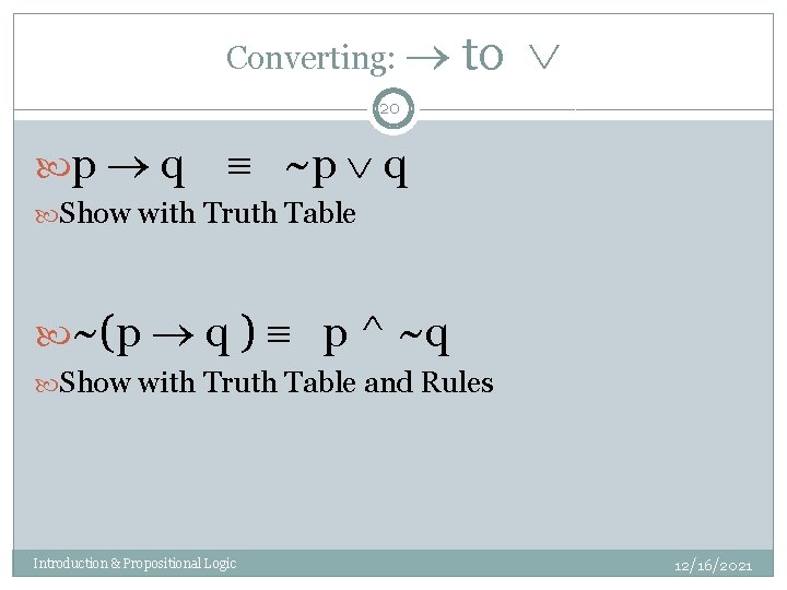 Converting: to 20 p q ~p q Show with Truth Table ~(p q )
