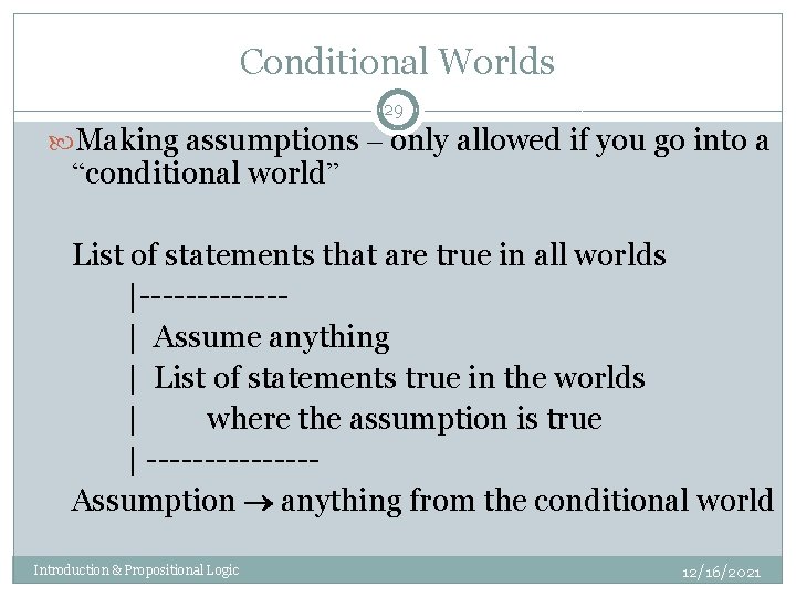 Conditional Worlds 29 Making assumptions – only allowed if you go into a “conditional