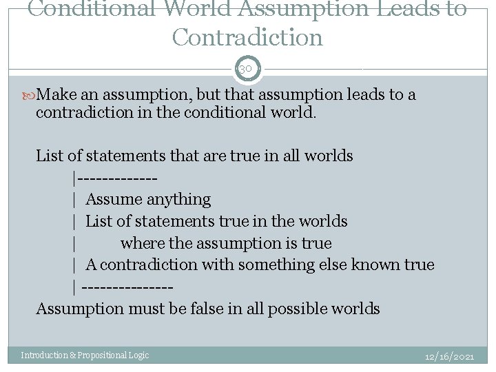 Conditional World Assumption Leads to Contradiction 30 Make an assumption, but that assumption leads