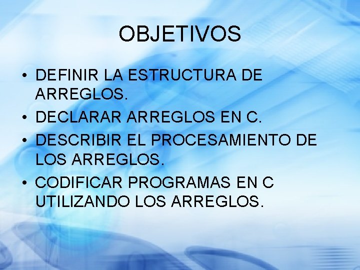 OBJETIVOS • DEFINIR LA ESTRUCTURA DE ARREGLOS. • DECLARAR ARREGLOS EN C. • DESCRIBIR