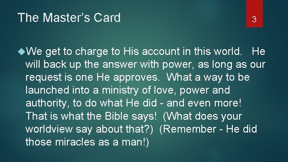 The Master’s Card We 3 get to charge to His account in this world.