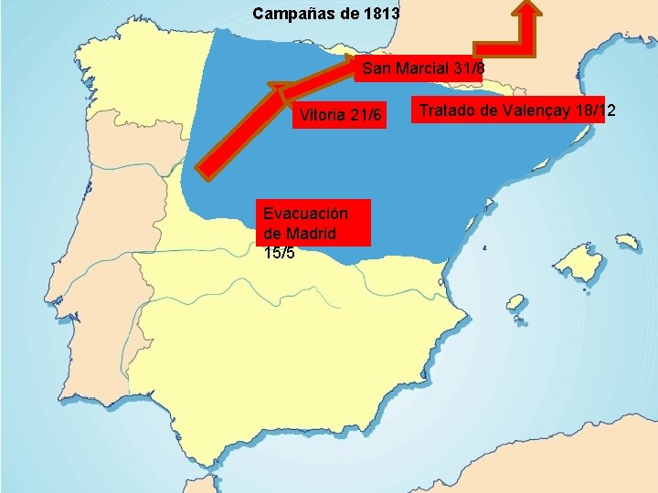 Campañas de 1813 San Marcial 31/8 Vitoria 21/6 Evacuación de Madrid 15/5 Tratado de