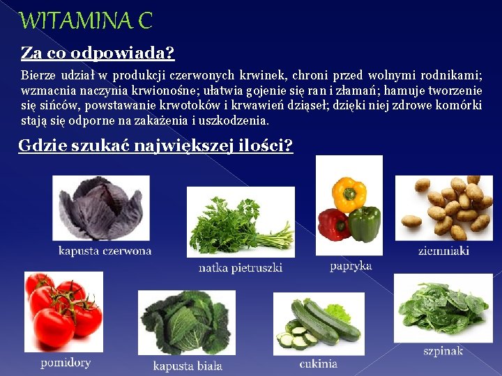 WITAMINA C Za co odpowiada? Bierze udział w produkcji czerwonych krwinek, chroni przed wolnymi