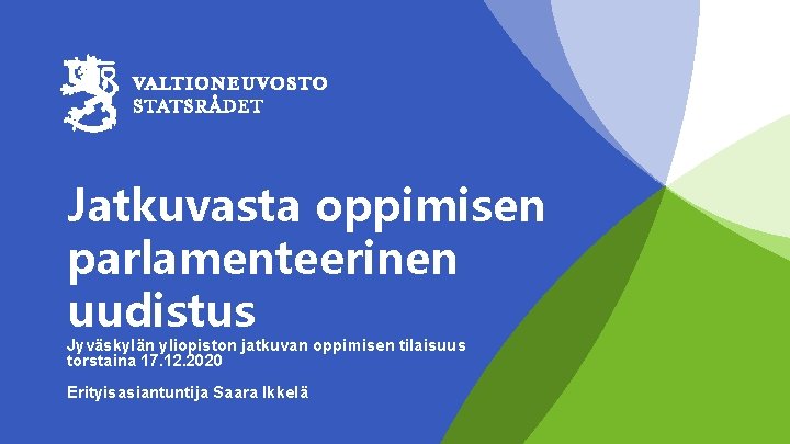 Jatkuvasta oppimisen parlamenteerinen uudistus Jyväskylän yliopiston jatkuvan oppimisen tilaisuus torstaina 17. 12. 2020 Erityisasiantuntija